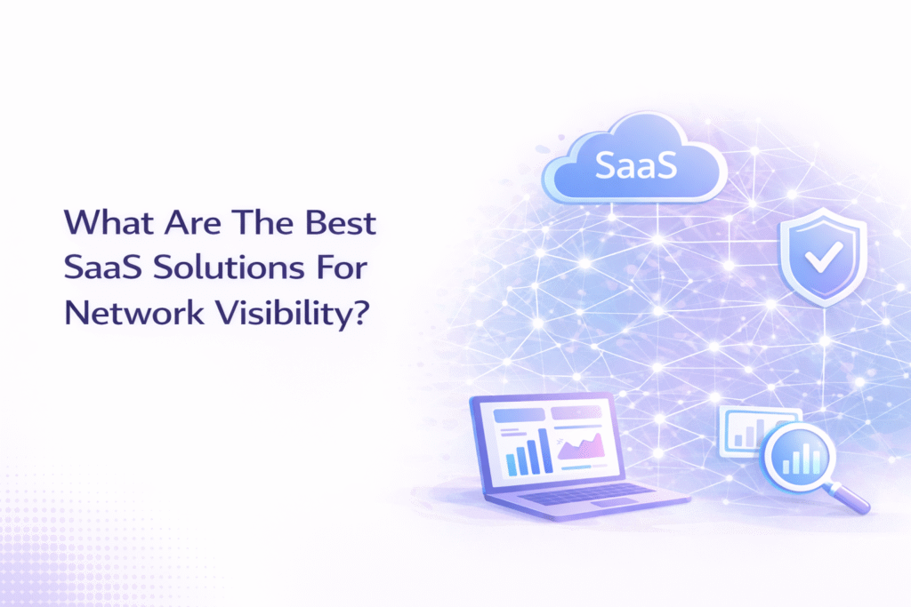 What Are The Best SaaS Solutions For Network Visibility?