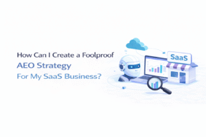 How Can I Create a Foolproof AEO Strategy For My SaaS Business?